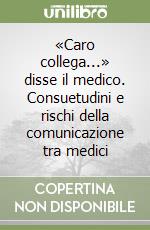 «Caro collega...» disse il medico. Consuetudini e rischi della comunicazione tra medici