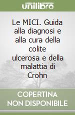 Le MICI. Guida alla diagnosi e alla cura della colite ulcerosa e della malattia di Crohn libro