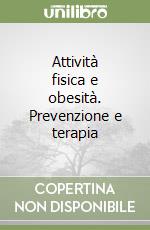 Attività fisica e obesità. Prevenzione e terapia libro