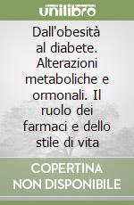 Dall'obesità al diabete. Alterazioni metaboliche e ormonali. Il ruolo dei farmaci e dello stile di vita