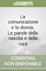 La comunicazione e la donna. Le parole della nascita e della cura