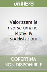 Valorizzare le risorse umane. Motivi & soddisfazioni libro