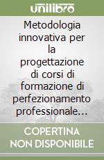 Metodologia innovativa per la progettazione di corsi di formazione di perfezionamento professionale in ambito sanitario libro