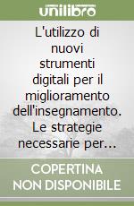 L'utilizzo di nuovi strumenti digitali per il miglioramento dell'insegnamento. Le strategie necessarie per una gestione più efficace della classe nelle scuole secondarie di primo e secondo grado libro