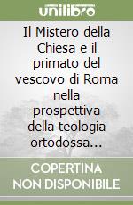 Il Mistero della Chiesa e il primato del vescovo di Roma nella prospettiva della teologia ortodossa della Sobornost libro