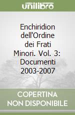 Enchiridion dell'Ordine dei Frati Minori. Vol. 3: Documenti 2003-2007