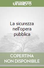 La sicurezza nell'opera pubblica libro