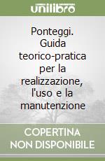 Ponteggi. Guida teorico-pratica per la realizzazione, l'uso e la manutenzione libro