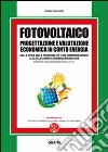 Fotovoltaico. Progettazione e valutazione economica in conto energia. Con Contenuto digitale per download e accesso on line libro