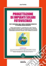 Progettazione di impianti solari fotovoltaici. Fonti rinnovabili negli edifici, risparmio energetico e il sistema edificio-impianto. Con software libro