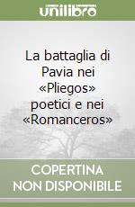 La battaglia di Pavia nei «Pliegos» poetici e nei «Romanceros» libro