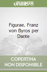 Figurae. Franz von Byros per Dante