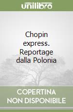 Chopin express. Reportage dalla Polonia libro