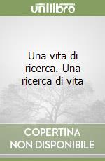 Una vita di ricerca. Una ricerca di vita libro