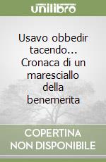 Usavo obbedir tacendo... Cronaca di un maresciallo della benemerita