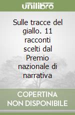Sulle tracce del giallo. 11 racconti scelti dal Premio nazionale di narrativa libro