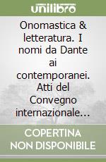 Onomastica & letteratura. I nomi da Dante ai contemporanei. Atti del Convegno internazionale (1998) libro