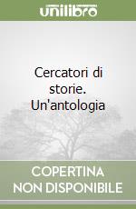 Cercatori di storie. Un'antologia