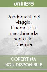 Rabdomanti del viaggio. L'uomo e la macchina alla soglia del Duemila