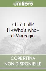 Chi è Lullí? Il «Who's who» di Viareggio libro
