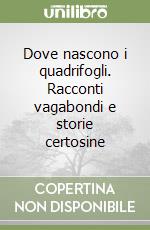 Dove nascono i quadrifogli. Racconti vagabondi e storie certosine libro