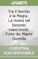 Tra il Serchio e la Magra. La riviera nel binomio mare-monti. Forte dei Marmi Duemila