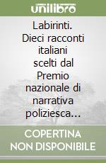 Labirinti. Dieci racconti italiani scelti dal Premio nazionale di narrativa poliziesca Orme gialle