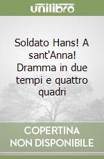 Soldato Hans! A sant'Anna! Dramma in due tempi e quattro quadri