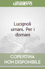 Lucignoli umani. Per i domani libro