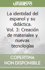 La identidad del espanol y su didáctica. Vol. 3: Creación de materiales y nuevas tecnologías libro