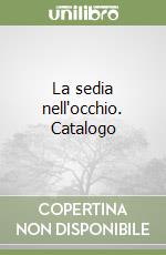 La sedia nell'occhio. Catalogo libro