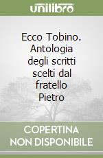 Ecco Tobino. Antologia degli scritti scelti dal fratello Pietro libro