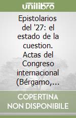 Epistolarios del '27: el estado de la cuestion. Actas del Congreso internacional (Bérgamo, 12-13 de mayo de 2000)