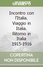 Incontro con l'Italia. Viaggio in Italia. Ritorno in Italia 1915-1916 libro