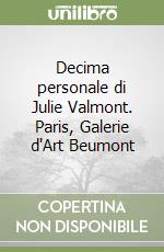 Decima personale di Julie Valmont. Paris, Galerie d'Art Beumont libro