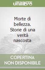 Morte di bellezza. Storie di una verità nascosta libro