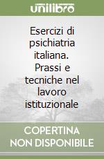 Esercizi di psichiatria italiana. Prassi e tecniche nel lavoro istituzionale libro