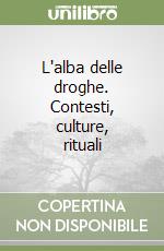 L'alba delle droghe. Contesti, culture, rituali libro