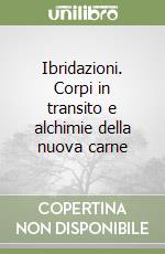 Ibridazioni. Corpi in transito e alchimie della nuova carne libro