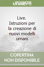 Live. Istruzioni per la creazione di nuovi modelli umani libro