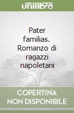 Pater familias. Romanzo di ragazzi napoletani libro