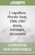 I capelloni. Mondo beat, 1966-1967 storia, immagini, documenti libro