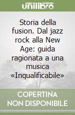 Storia della fusion. Dal jazz rock alla New Age: guida ragionata a una musica «Inqualificabile» libro