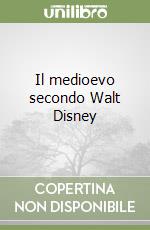 Il medioevo secondo Walt Disney libro