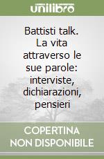 Battisti talk. La vita attraverso le sue parole: interviste, dichiarazioni, pensieri libro