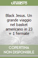 Black Jesus. Un grande viaggio nel basket americano in 23 + 1 fermate libro