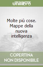 Molte più cose. Mappe della nuova intelligenza libro