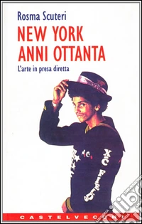 New York anni Ottanta. L'arte in presa diretta libro
