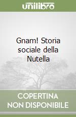 Gnam! Storia sociale della Nutella libro