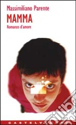 Mamma. Romanzo d'amore libro